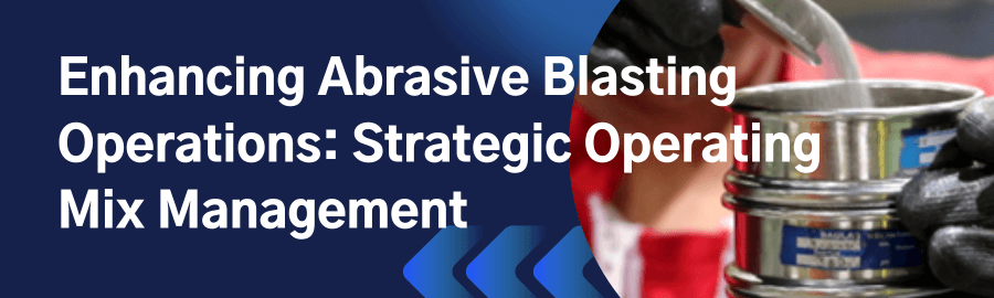 Enhancing Abrasive Blasting Operations: Strategic Operating Mix Management