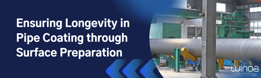 Ensuring Longevity in Pipe Coating through Surface Preparation