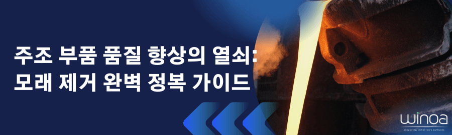 주조 부품 품질 향상의 열쇠, 모래 제거 완벽 정복 가이드